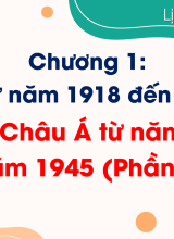 Bài 3. Châu Á từ năm 1918 đến năm 1945 (Phần III, IV)